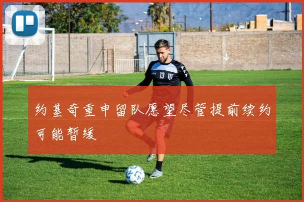 约基奇重申留队愿望尽管提前续约可能暂缓